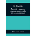 The Richardson Memorial, Comprising A Full History And Genealogy Of The Posterity Of The Three Brothers, Ezekiel, Samuel, And Thomas Richardson, Who C