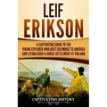 Leif Erikson: A Captivating Guide to the Viking Explorer Who Beat Columbus to America and Established a Norse Settlement at Vinland