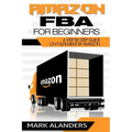 Amazon FBA for Beginners: A step by step guide on Fulfilment by Amazon. Strategies and techniques to be successful selling your own private labe