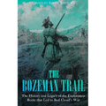 The Bozeman Trail: The History and Legacy of the Exploration Route that Led to Red Cloud's War