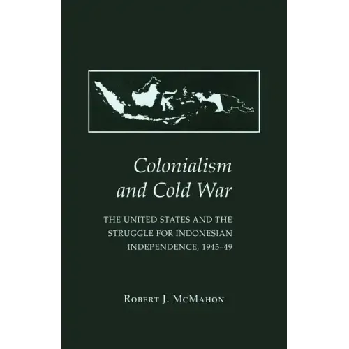 Colonialism and Cold War: The United States and the Struggle for Indonesian Independence, 1945-49
