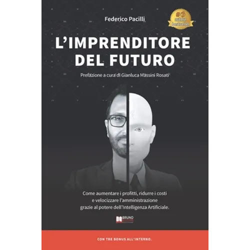 L'Imprenditore Del Futuro: Come Aumentare i Profitti, Ridurre i Costi e Velocizzare l'Amministrazione Grazie Al Potere dell'Intelligenza Artificiale