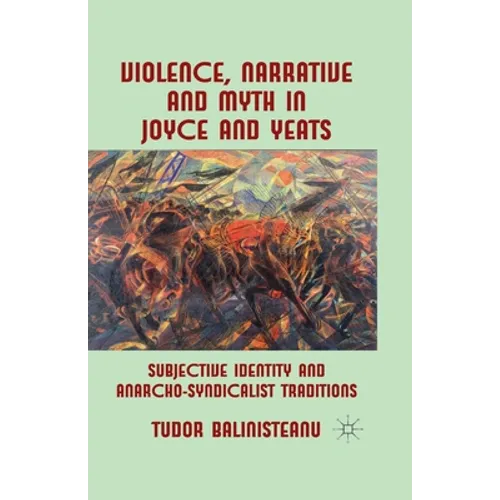 Violence, Narrative and Myth in Joyce and Yeats: Subjective Identity and Anarcho-Syndicalist Traditions