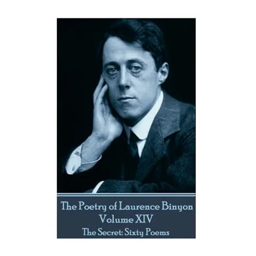 The Poetry of Laurence Binyon - Volume XIV: The Secret: Sixty Poems