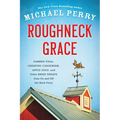 Roughneck Grace: Farmer Yoga, Creeping Codgerism, Apple Golf, and Other Brief Essays from on and Off the Back Forty