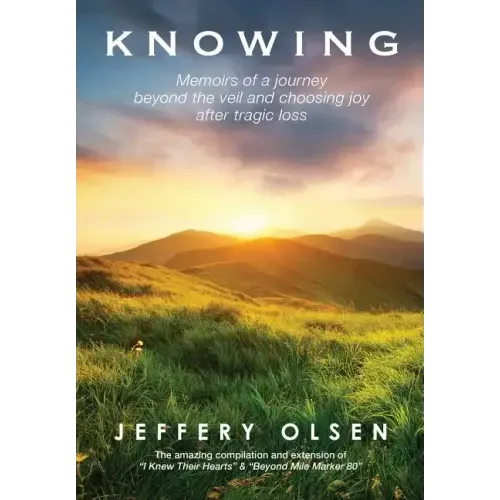 Knowing: Memoirs of a journey beyond the veil and choosing joy after tragic loss.