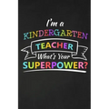 I'm A Kindergarten Teacher What's Your Superpower: Thank You Gift For Kindergarten Teacher Great for Teacher Appreciation