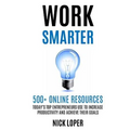 Work Smarter: 500+ Online Resources Today's Top Entrepreneurs Use to Increase Productivity and Achieve Their Goals