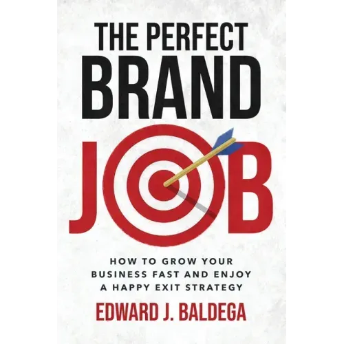 The Perfect Brand Job: How to Grow Your Business Fast and Enjoy a Happy Exit Strategy