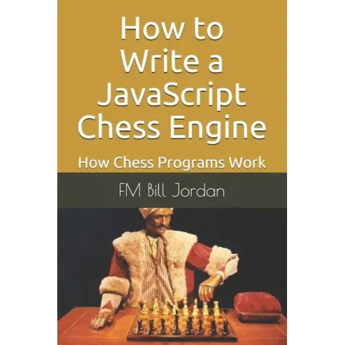 How to Write a JavaScript Chess Engine: How Chess Programs Work