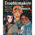 Troublemakers in Trousers: Women and What They Wore to Get Things Done