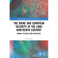 The Rhine and European Security in the Long Nineteenth Century: Making Lifelines from Frontlines