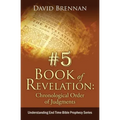 # 5: Book of Revelation: Chronological Order of Judgments: Understanding End Time Bible Prophecy