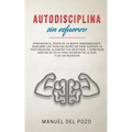 Autodisciplina sin esfuerzo: Aprovecha el poder de la mente subconsciente. Descubre las técnicas secretas para superar la postergación, alcanzar tu