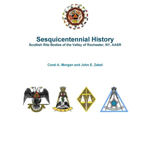 Sesquicentennial History Scottish Rite Bodies of the Valley of Rochester, NY, AASR