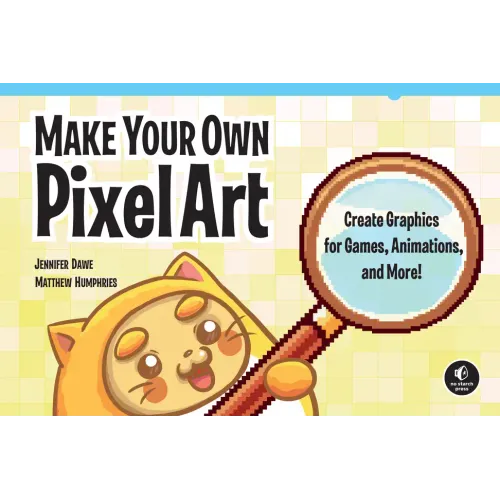 Make Your Own Pixel Art: Create Graphics for Games, Animations, and More!