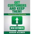 Get Customers and Keep Them!: Step by Step Guide to Target Marketing