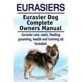 Eurasiers. Eurasier Dog Complete Owners Manual. Eurasier care, costs, feeding, grooming, health and training all included.