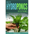DIY Hydroponics Systems: Top 4 Mistakes Made By Beginners To Hydroponics And 4 Simple Ways To Help You Grow Fresh Hydroponic Systems With Amazi