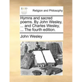 Hymns and Sacred Poems. by John Wesley, ... and Charles Wesley, ... the Fourth Edition.