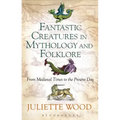Fantastic Creatures in Mythology and Folklore From Medieval Times to the Present Day
