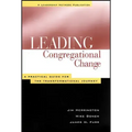 Leading Congregational Change: A Practical Guide for the Transformational Journey