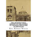 The Architectural History of the Church of the Holy Sepulchre at Jerusalem