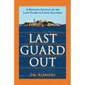Last Guard Out: A Riveting Account by the Last Guard to Leave Alcatraz