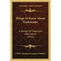 Things to Know about Trademarks: A Manual of Trademark Information (1911)