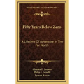 Fifty Years Below Zero: A Lifetime of Adventure in the Far North