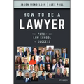 How to Be a Lawyer: The Path from Law School to Success