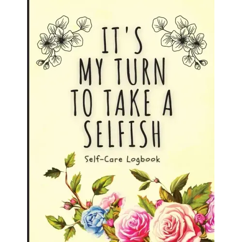 It's My Turn To Take A Selfish: Self-Care Logbook Anxiety Journal Self-Care Journal Healing Mental Health