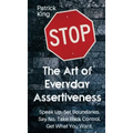 The Art of Everyday Assertiveness: Speak up. Set Boundaries. Say No. Take Back Control. Get What You Want