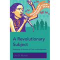 A Revolutionary Subject: Pedagogy of Women of Color and Indigeneity