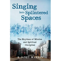 Singing Into Splintered Spaces: The Rhythms of Mission and Spiritual Discipline
