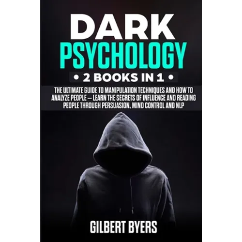 Dark Psychology: 2 Books In 1 - The Ultimate Guide to Manipulation Techniques and How to Analyze People - Learn The Secrets of Influenc