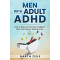 Men with Adult ADHD: How to Raise Emotionally Intelligent Men and Improve Relationships