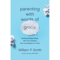 Parenting with Words of Grace: Building Relationships with Your Children One Conversation at a Time