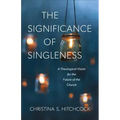 The Significance of Singleness: A Theological Vision for the Future of the Church