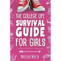 The College Life Survival Guide for Girls A Graduation Gift for High School Students, First Years and Freshmen