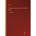 The Satires, Epistles, and Art of Poetry of Horace: in large print