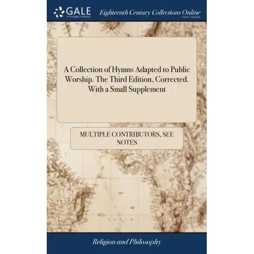A Collection of Hymns Adapted to Public Worship. The Third Edition, Corrected. With a Small Supplement