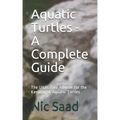 Aquatic Turtles - A Complete Guide: The Ultimative Advisor for the Keeping of Aquatic Turtles