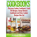 Cookbooks: Pressure Cooker Cookbook, Crock Pot Recipes, Dump Dinners Cookbook And Slow Cooker Recipes Box Set: 180+ Of The Most S