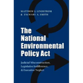 The National Environmental Policy ACT: Judicial Misconstruction, Legislative Indifference, and Executive Neglect