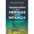 Transforma Las Heridas de Tu Infancia: Rechazo - Abandono - Humillación - Traición - Injusticia / Transform the Wounds of Your Childhood