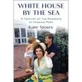 White House by the Sea: A Century of the Kennedys at Hyannis Port