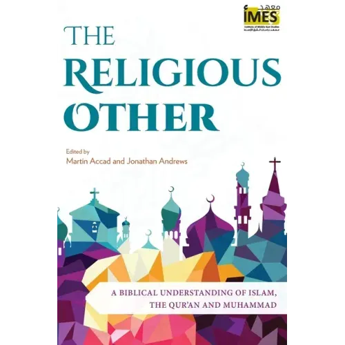 The Religious Other: A Biblical Understanding of Islam, the Qur'an and Muhammad