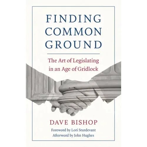 Finding Common Ground: The Art of Legislating in an Age of Gridlock
