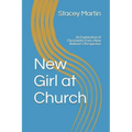 New Girl at Church: An Explanation of Christianity from a New Believer's Perspective